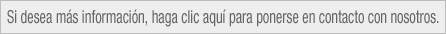 Si desea ms informacin, haga clic aqu para ponerse en contacto con nosotros.