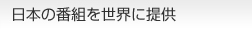 日本の番組を世界に提供